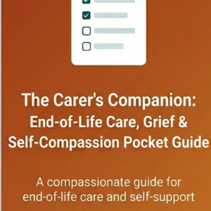 The Carer's Companion: End-of-Life Care, Grief & Self-Compassion Pocket Guide